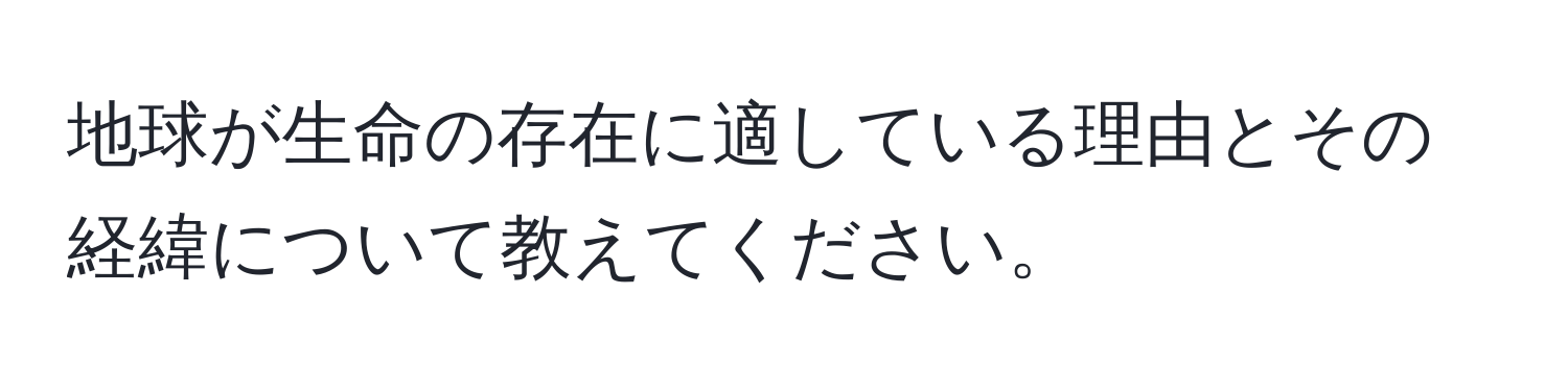 地球が生命の存在に適している理由とその経緯について教えてください。