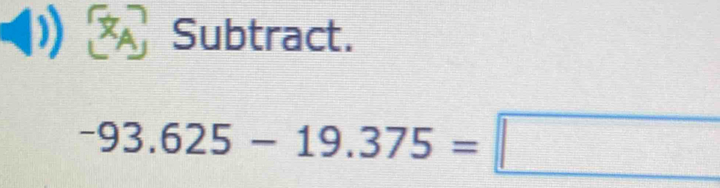 Subtract.
-93.625-19.375=□