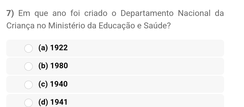 Em que ano foi criado o Departamento Nacional da
Criança no Ministério da Educação e Saúde?
(a) 1922
(b) 1980
(c) 1940
(d) 1941