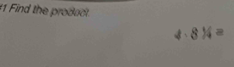 #1 Find the product. 
b 8^1/_4=