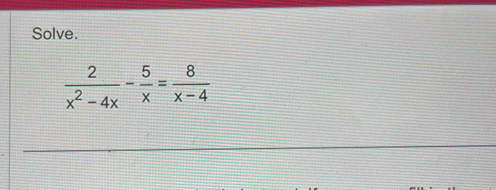 Solve.
 2/x^2-4x - 5/x = 8/x-4 