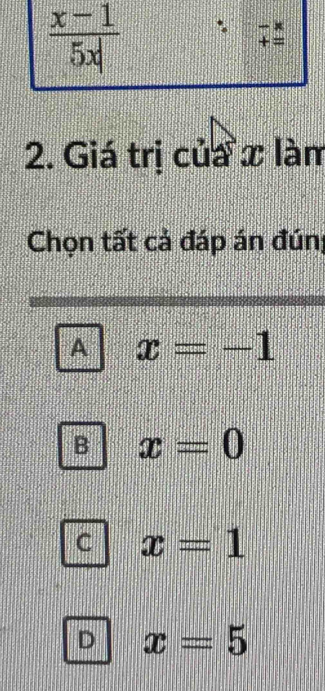 Giá trị của x làm
Chọn tất cả đáp án đún
A x=-1
B x=0
C x=1
D x=5