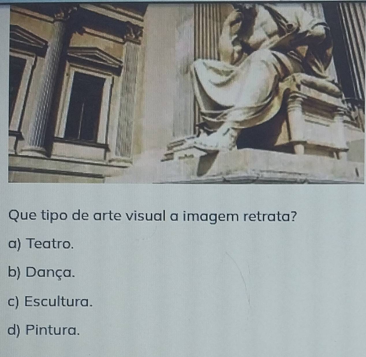 Que tipo de arte visual a imagem retrata?
a) Teatro.
b) Dança.
c) Escultura.
d) Pintura.