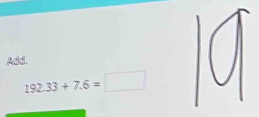 Add.
192.33+7.6=□