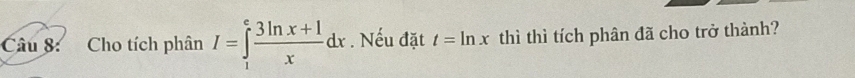 Cho tích phân I=∈tlimits _1^(efrac 3ln x+1)xdx. Nếu đặt t=ln x thì thì tích phân đã cho trở thành?