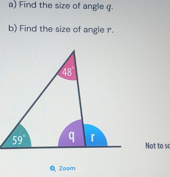 Find the size of angle q.
b) Find the size of angle r.
Not to so
+ Zoom