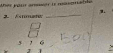 ther your answer is reasonable . 
3. 
2. Estimate 
_
beginarrayr beginarrayr □  516 hline endarray