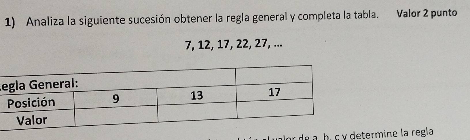 Analiza la siguiente sucesión obtener la regla general y completa la tabla. Valor 2 punto
7, 12, 17, 22, 27, ... 
R 
de à hermine la regla