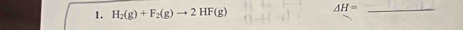 H_2(g)+F_2(g)to 2HF(g)
_ △ H=