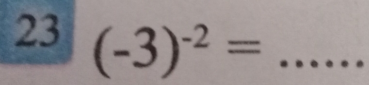 23 (-3)^-2= _