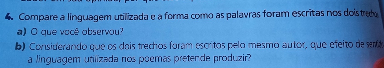 Compare a linguagem utilizada e a forma como as palavras foram escritas nos dois trechos 
a) O que você observou? 
b) Considerando que os dois trechos foram escritos pelo mesmo autor, que efeito de sentido 
a linguagem utilizada nos poemas pretende produzir?