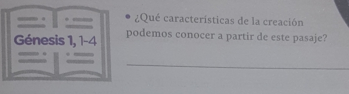 ¿Qué características de la creación 
Génesis 1, 1-4 podemos conocer a partir de este pasaje? 
_