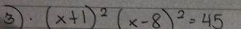 ③. (x+1)^2(x-8)^2=45