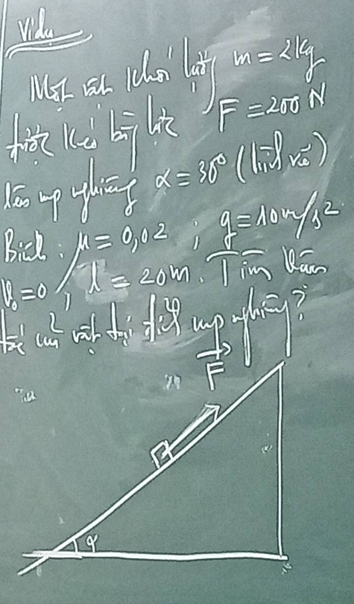 vidu 
uy a dog m=21kg
F=200 N
alpha equiv 36°(( 1/n )^circ 
Bick mu =0,02; g=10m/s^2
l_0=0 lambda =20m.T in Qan