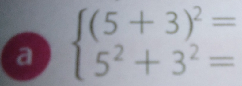 a beginarrayl (5+3)^2= 5^2+3^2=endarray.