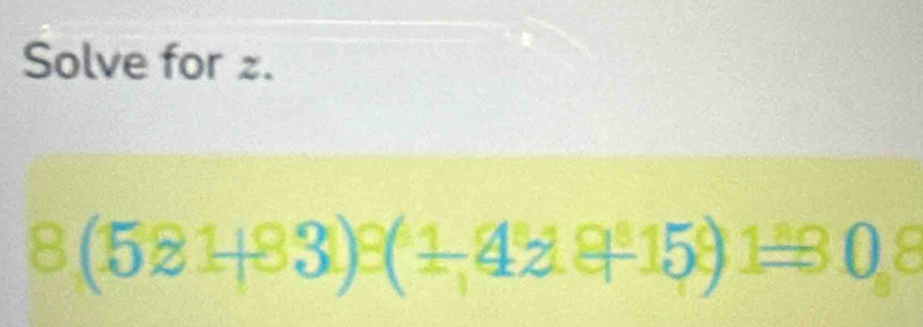 Solve for z. 
8(581+83):8(114219-1591=0.8