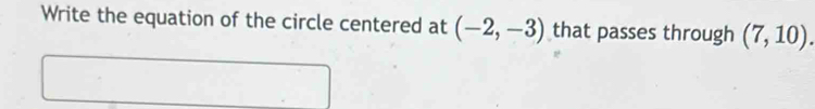 Write the equation of the circle centered at (-2,-3) that passes through (7,10).