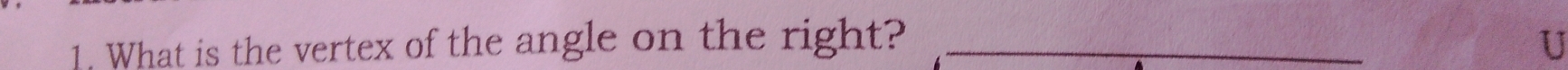 What is the vertex of the angle on the right? _U