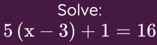 Solve:
5(x-3)+1=16