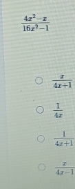  (4x^2-x)/16x^2-1 
 x/4x+1 
 1/4x 
 1/4x+1 
 x/4x-1 