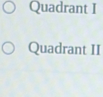 Quadrant I 
Quadrant II