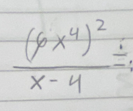 frac (6x^4)^2x-4=