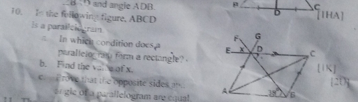 and angle ADB. D [THA]
10. In the following figure. ABCD
is a paralicionram.
In which condition does a 
parallelogram form a rectangle?
b. Find the varte of x.
h   Prove that the opposite sides an 
ngle of a parallelogram are cqual.
! 1