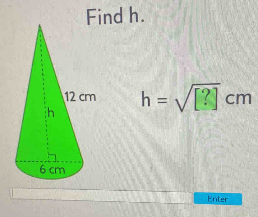 Find h.
h = √[?] cm
Enter