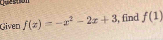 Question 
Given f(x)=-x^2-2x+3 , find f(1)