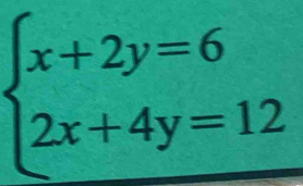 beginarrayl x+2y=6 2x+4y=12endarray.