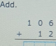 Add.
beginarrayr 106 +12 hline □ □ □ endarray