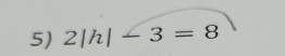 2|h|-3=8