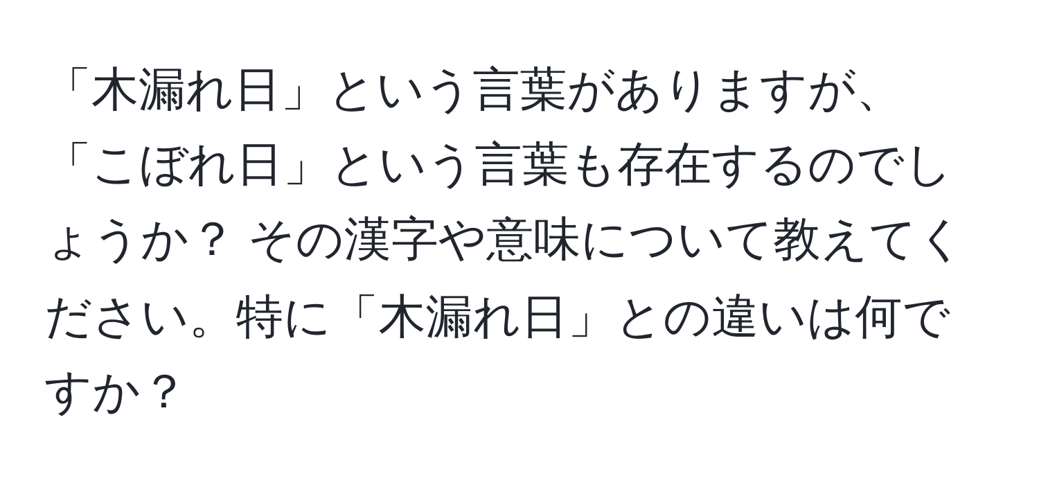 「木漏れ日」という言葉がありますが、「こぼれ日」という言葉も存在するのでしょうか？ その漢字や意味について教えてください。特に「木漏れ日」との違いは何ですか？