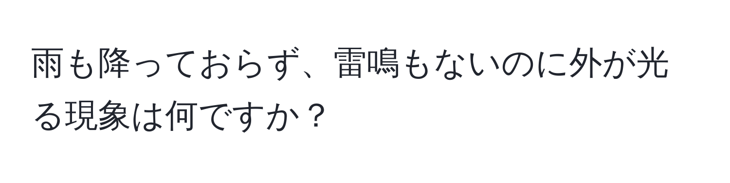 雨も降っておらず、雷鳴もないのに外が光る現象は何ですか？