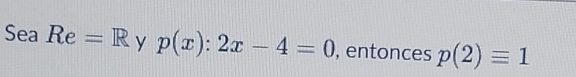 Sea Re=R y p(x):2x-4=0 , entonces p(2)equiv 1