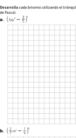 Desarrolla cada binomio utilizando el triángul 
de Pascal. 
a. (6xy^2- 3/5 )^4
b. ( 2/7 m°- 1/4 )^3