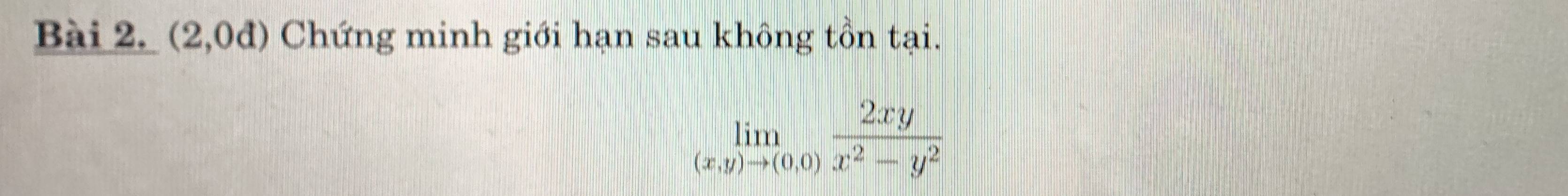 (2,0d) Chứng minh giới hạn sau không tồn tại.
limlimits _(x,y)to (0,0) 2xy/x^2-y^2 