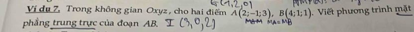 Ví du 7. Trong không gian Oxyz , cho hai điểm A(2;-1;3), B(4;1;1) Viết phương trình mặt 
phẳng trung trực của đoạn AB.