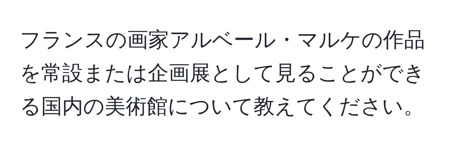 フランスの画家アルベール・マルケの作品を常設または企画展として見ることができる国内の美術館について教えてください。
