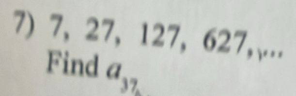 7, 27, 127, 627,,... 
Find a_37