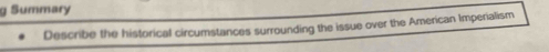 Summary 
Describe the historical circumstances surrounding the issue over the American Imperialism