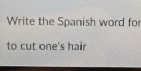 Write the Spanish word for 
to cut one's hair