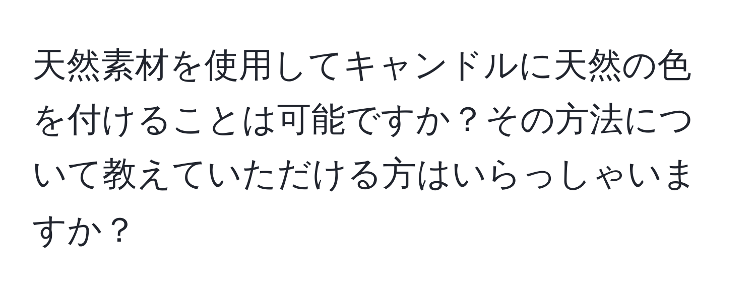 天然素材を使用してキャンドルに天然の色を付けることは可能ですか？その方法について教えていただける方はいらっしゃいますか？