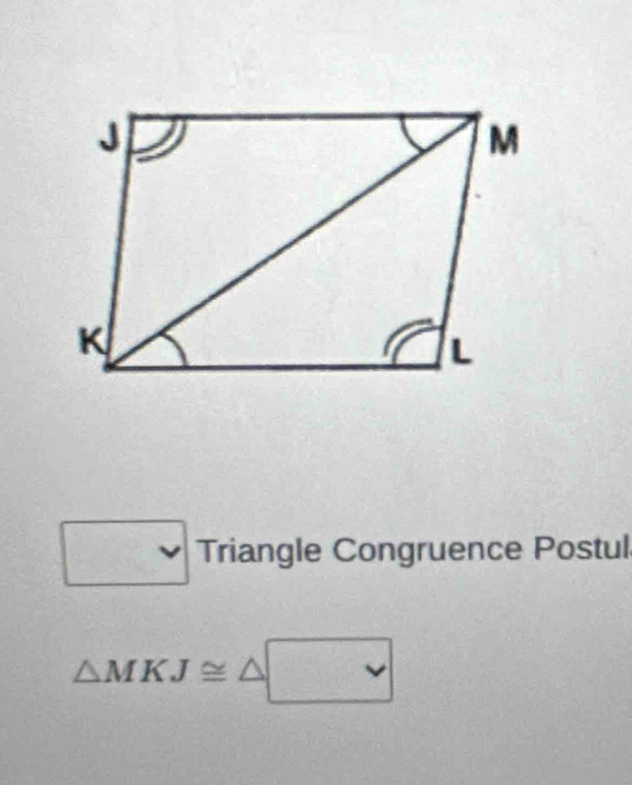 Triangle Congruence Postul
△ MKJ≌ △ □