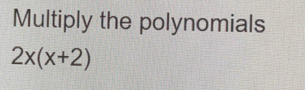 Multiply the polynomials
2x(x+2)