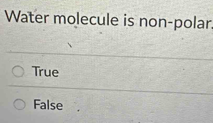 Water molecule is non-polar.
True
False