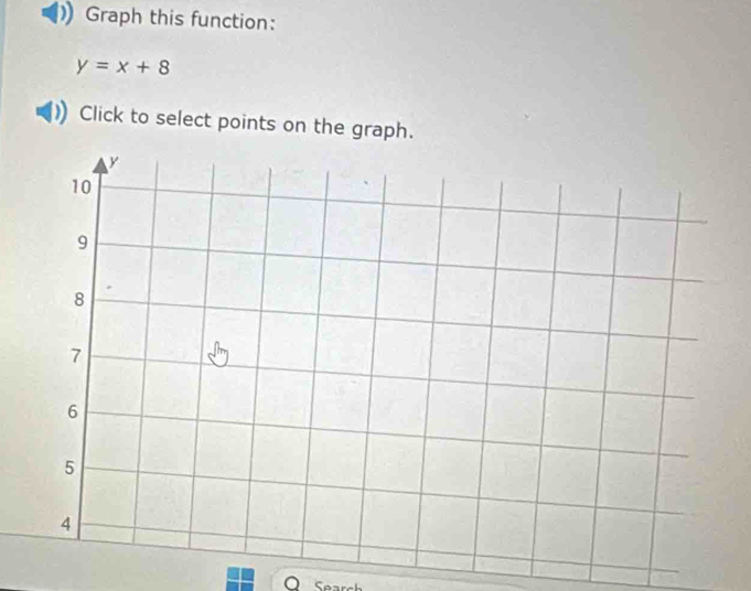 Graph this function:
y=x+8
Click to select points on the graph. 
Search