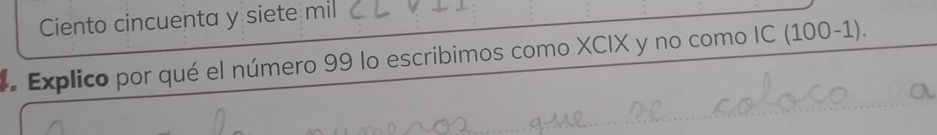 Ciento cincuenta y siete mil 
* Explico por qué el número 99 lo escribimos como XCIX y no como IC (100-1).