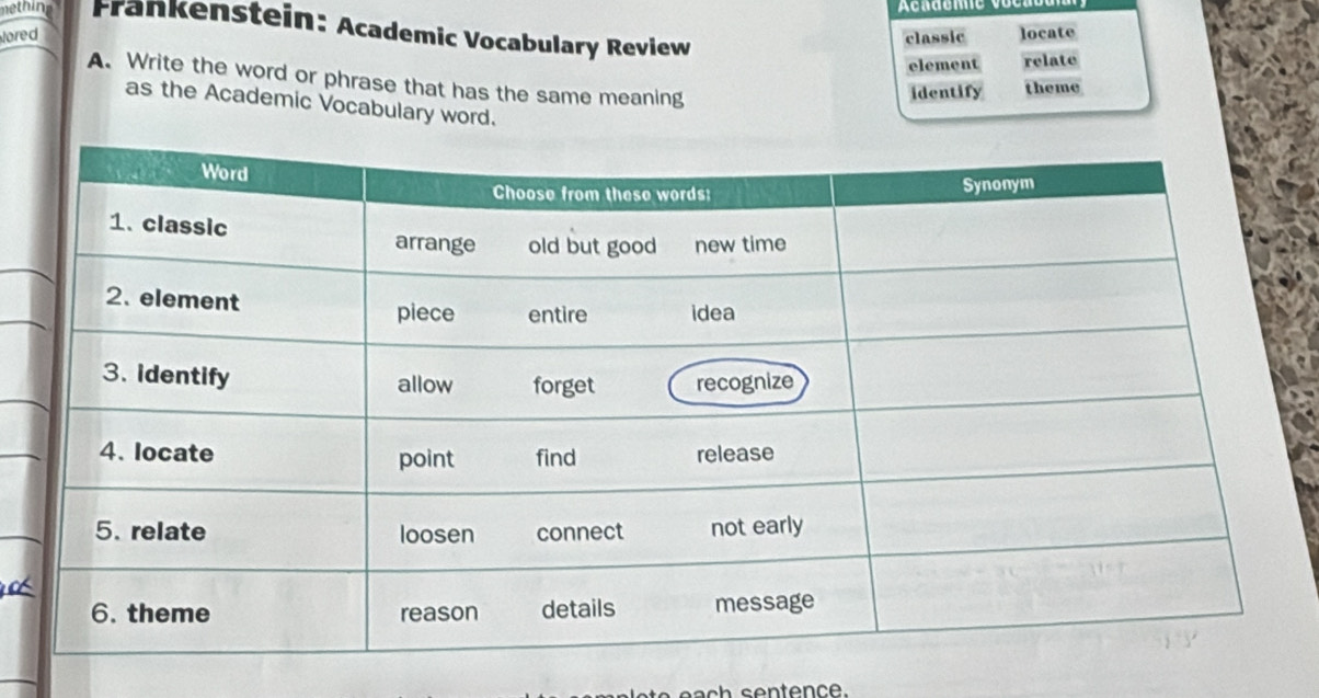 mething Frankenstein: Academic Vocabulary Review 
lored classic locate 
element relate 
A. Write the word or phrase that has the same meaning 
identify theme 
as the Academic Vocabulary word. 

a s en tence.