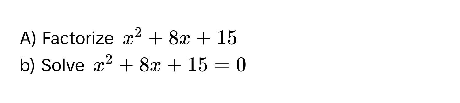 Factorize $x^2+8x+15$
b) Solve $x^2+8x+15=0$